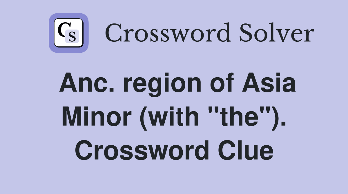 Anc. region of Asia Minor (with "the"). Crossword Clue