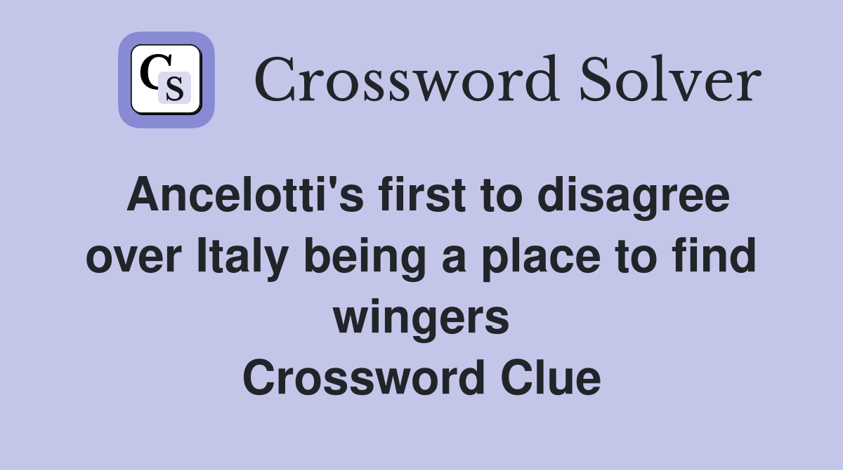 Ancelotti's first to disagree over Italy being a place to find wingers Crossword Clue