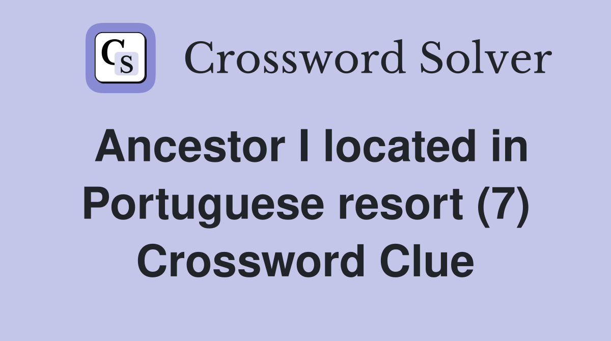 Ancestor I located in Portuguese resort (7) Crossword Clue
