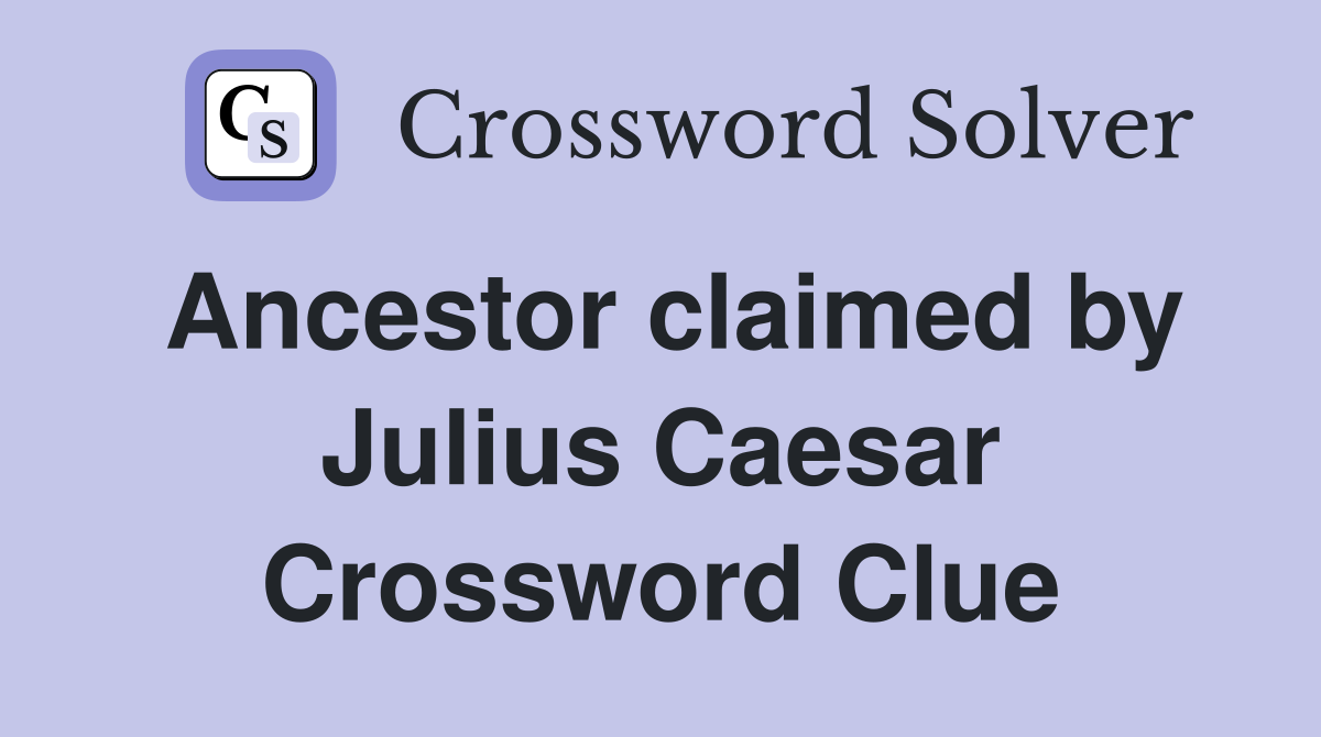 Ancestor claimed by Julius Caesar Crossword Clue