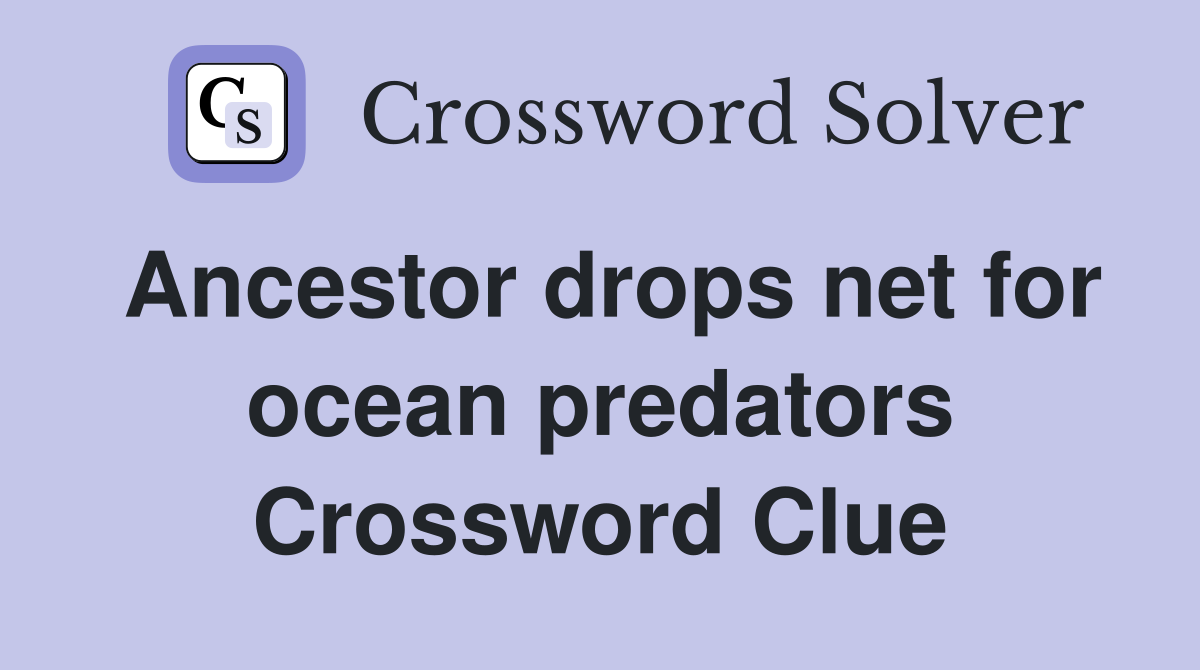 Ancestor drops net for ocean predators Crossword Clue