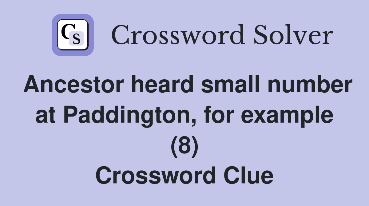 Ancestor heard small number at Paddington, for example (8) Crossword Clue