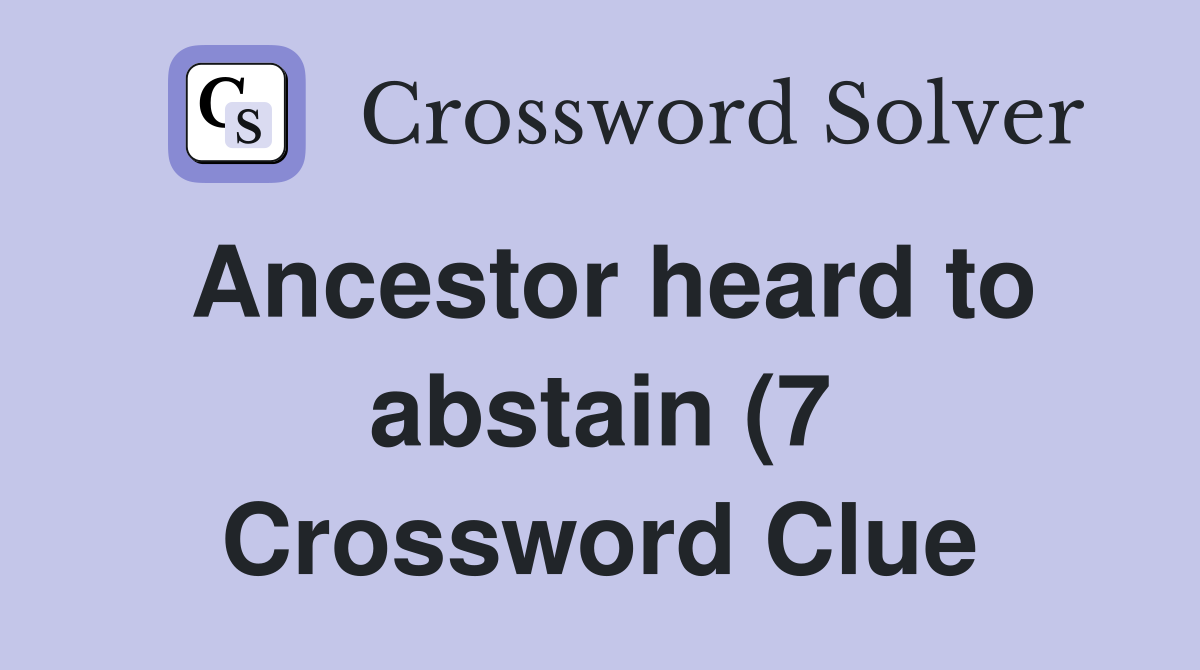 Ancestor heard to abstain (7) Crossword Clue Answers Crossword Solver Ancestor heard to abstain (7) Crossword Clue Answers Crossword Solver