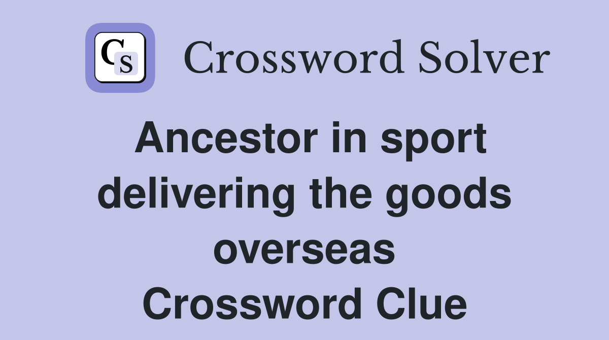 Ancestor in sport delivering the goods overseas Crossword Clue