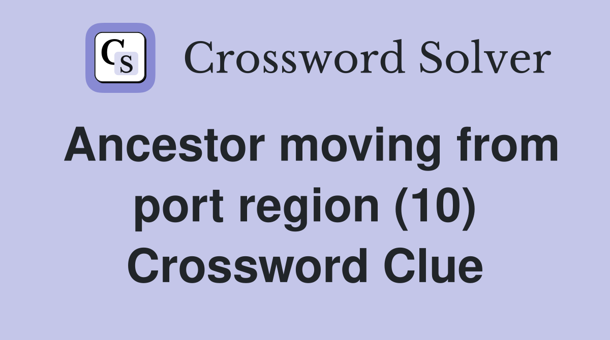 Ancestor moving from port region (10) Crossword Clue