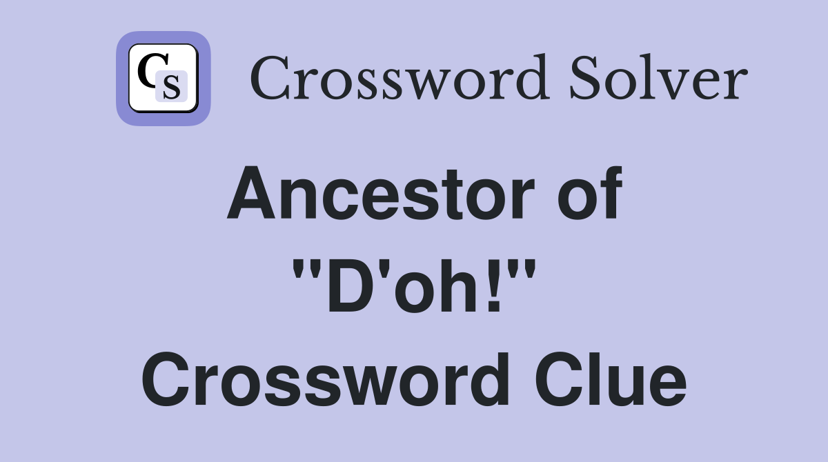 Ancestor of ''D'oh!'' Crossword Clue