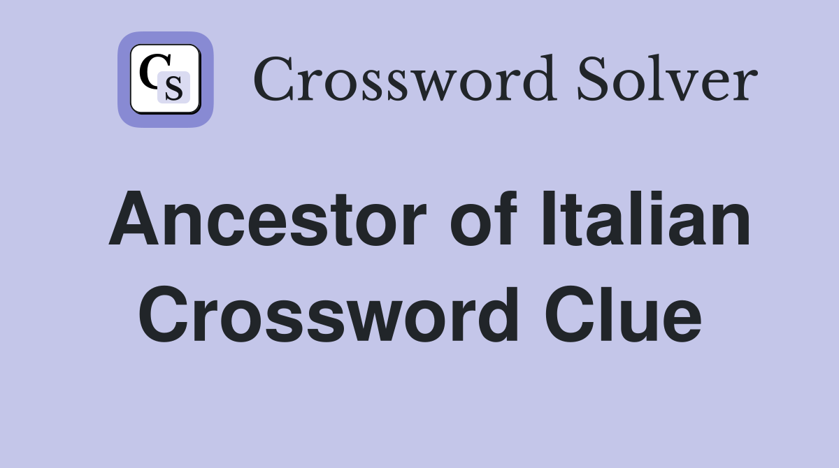 Ancestor of Italian Crossword Clue