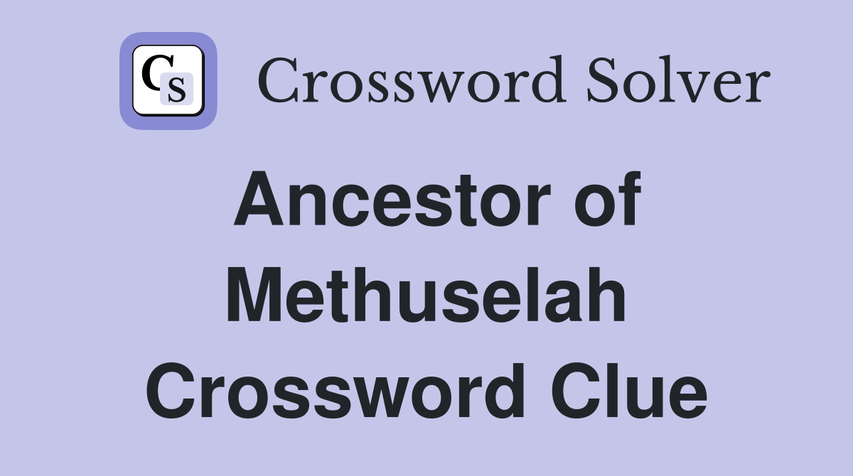 Ancestor of Methuselah Crossword Clue