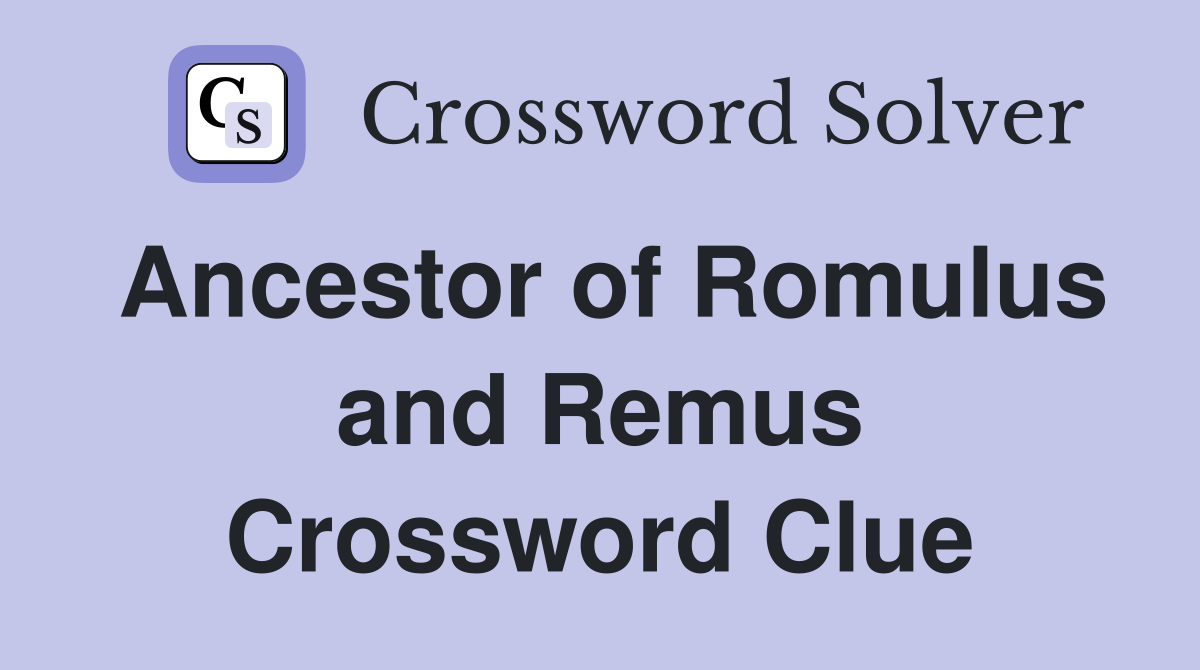Ancestor of Romulus and Remus Crossword Clue