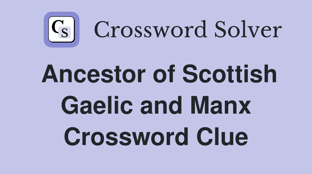 Ancestor of Scottish Gaelic and Manx Crossword Clue