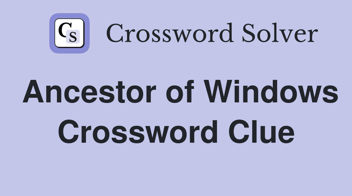 Ancestor of Windows Crossword Clue