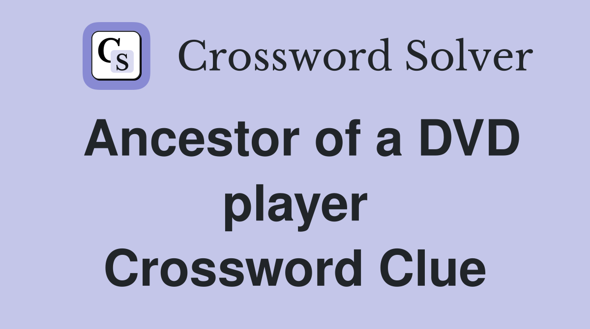 Ancestor of a DVD player Crossword Clue