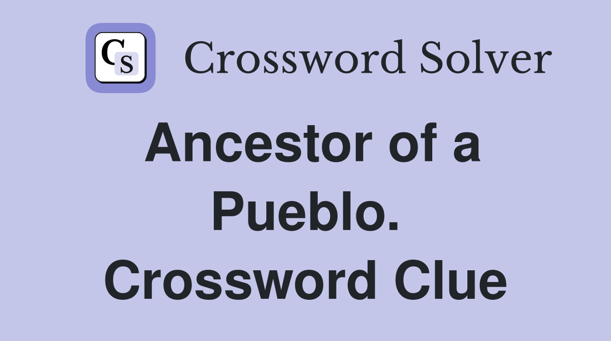 Ancestor of a Pueblo. Crossword Clue