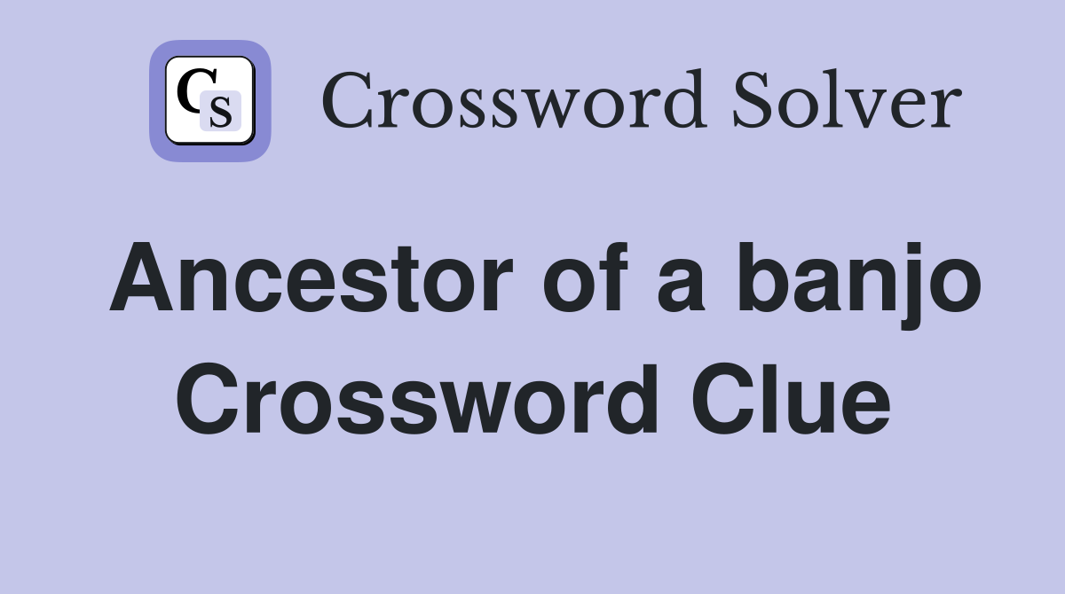 Ancestor of a banjo Crossword Clue