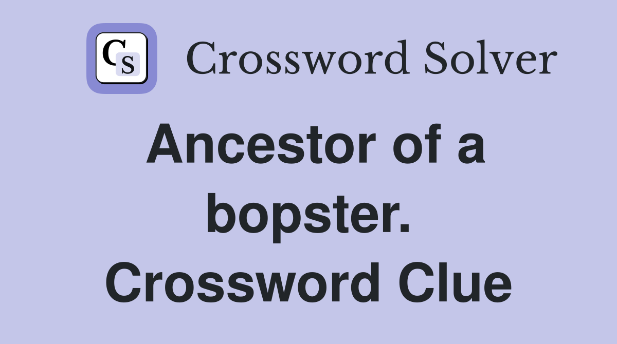 Ancestor of a bopster. Crossword Clue