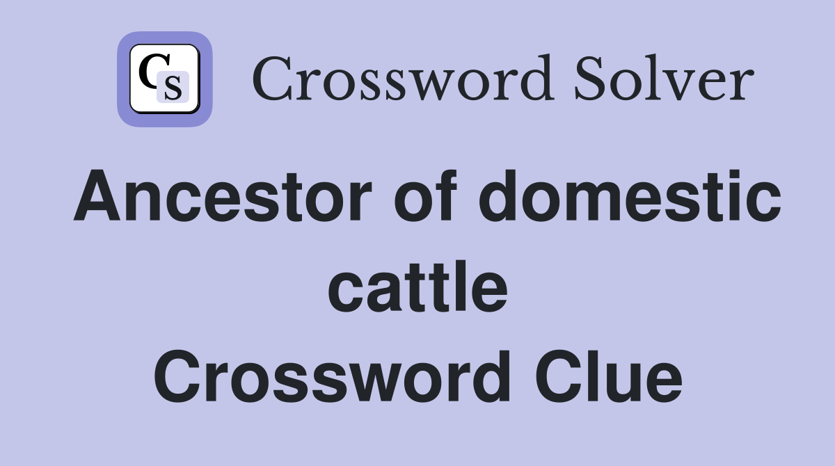 Ancestor of domestic cattle Crossword Clue