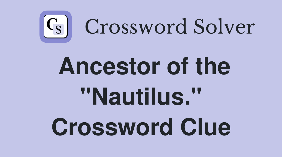 Ancestor of the "Nautilus." Crossword Clue