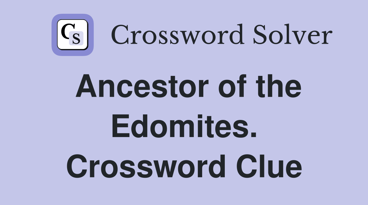 Ancestor of the Edomites. Crossword Clue