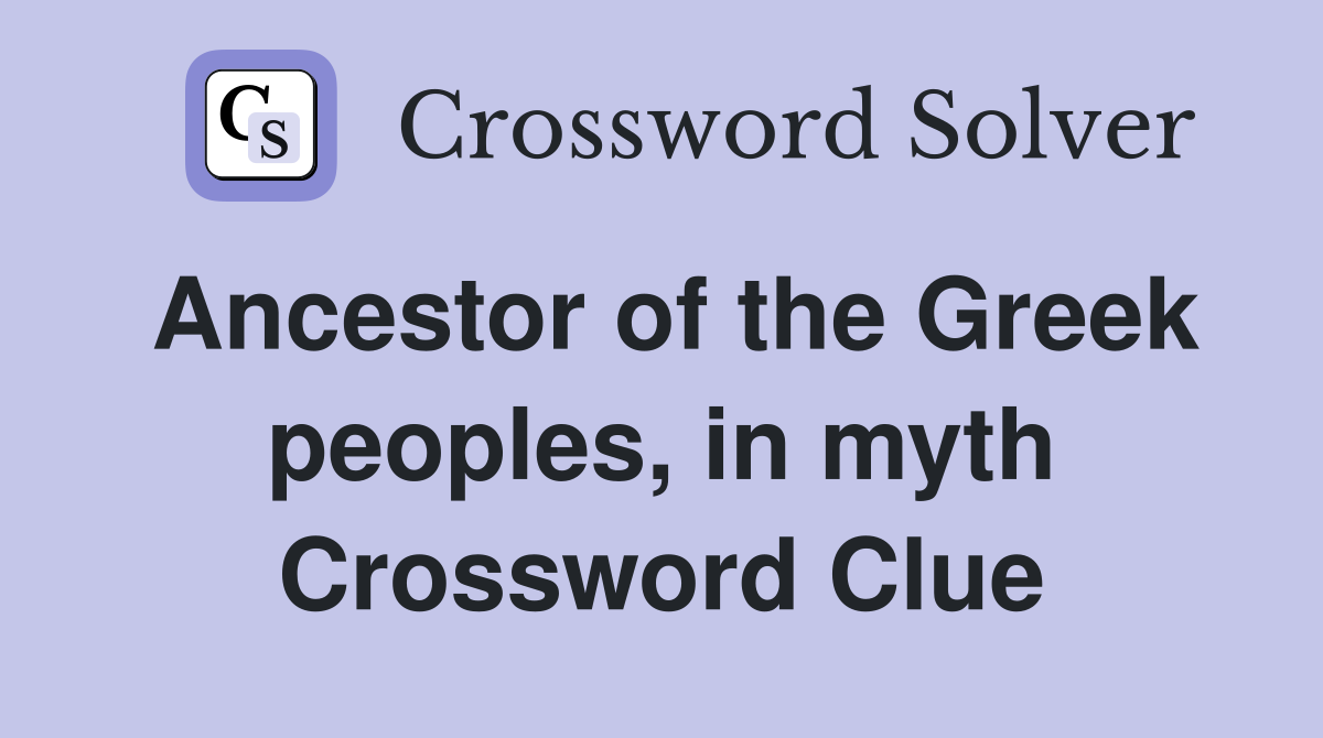 Ancestor of the Greek peoples, in myth Crossword Clue