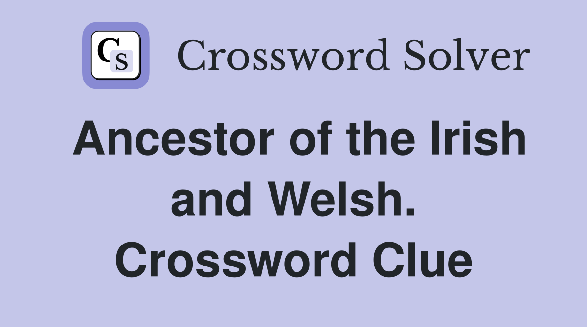 Ancestor of the Irish and Welsh. Crossword Clue