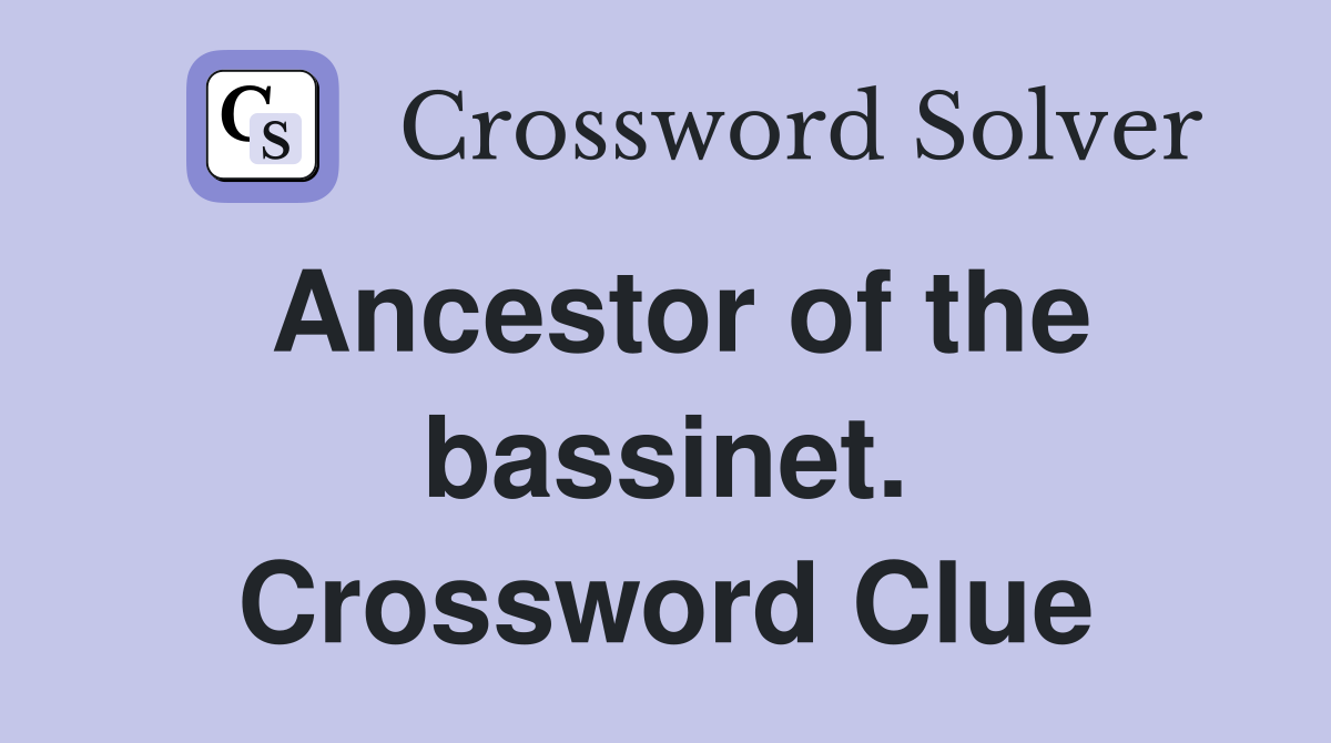 Ancestor of the bassinet. Crossword Clue
