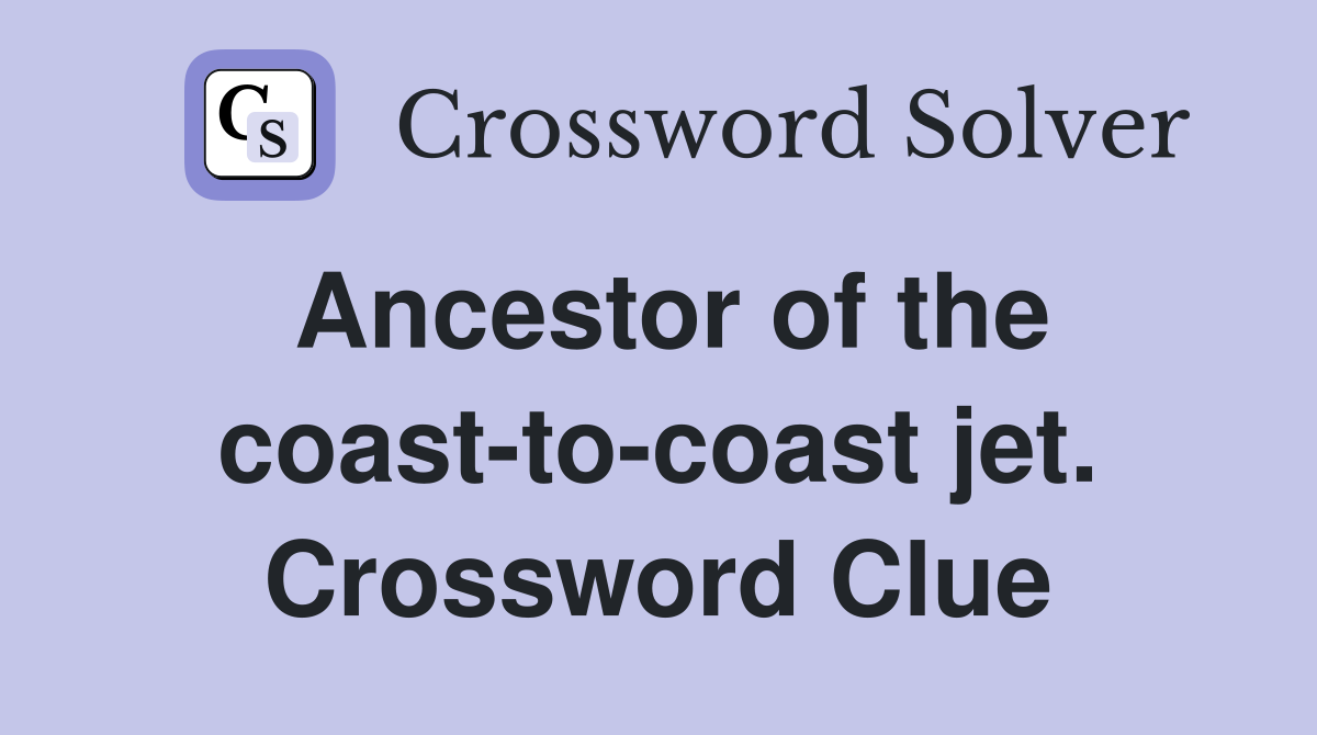 Ancestor of the coast-to-coast jet. Crossword Clue