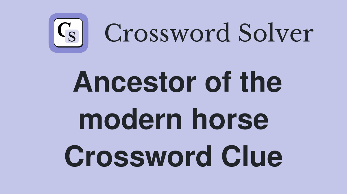 Ancestor of the modern horse Crossword Clue