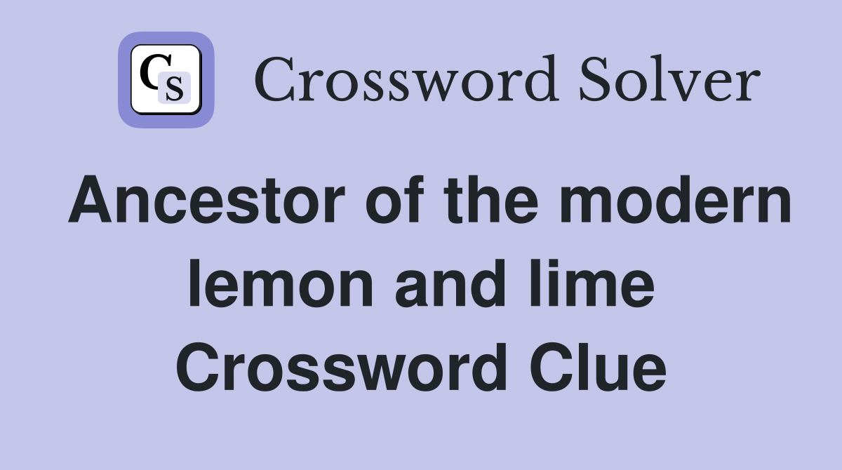 Ancestor of the modern lemon and lime Crossword Clue