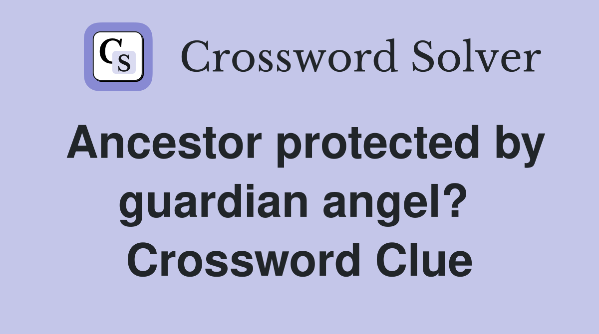 Ancestor protected by guardian angel?  Crossword Clue