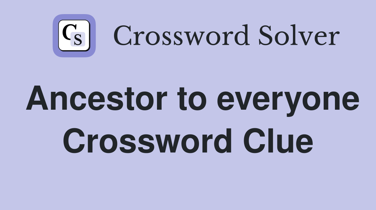 Ancestor to everyone Crossword Clue