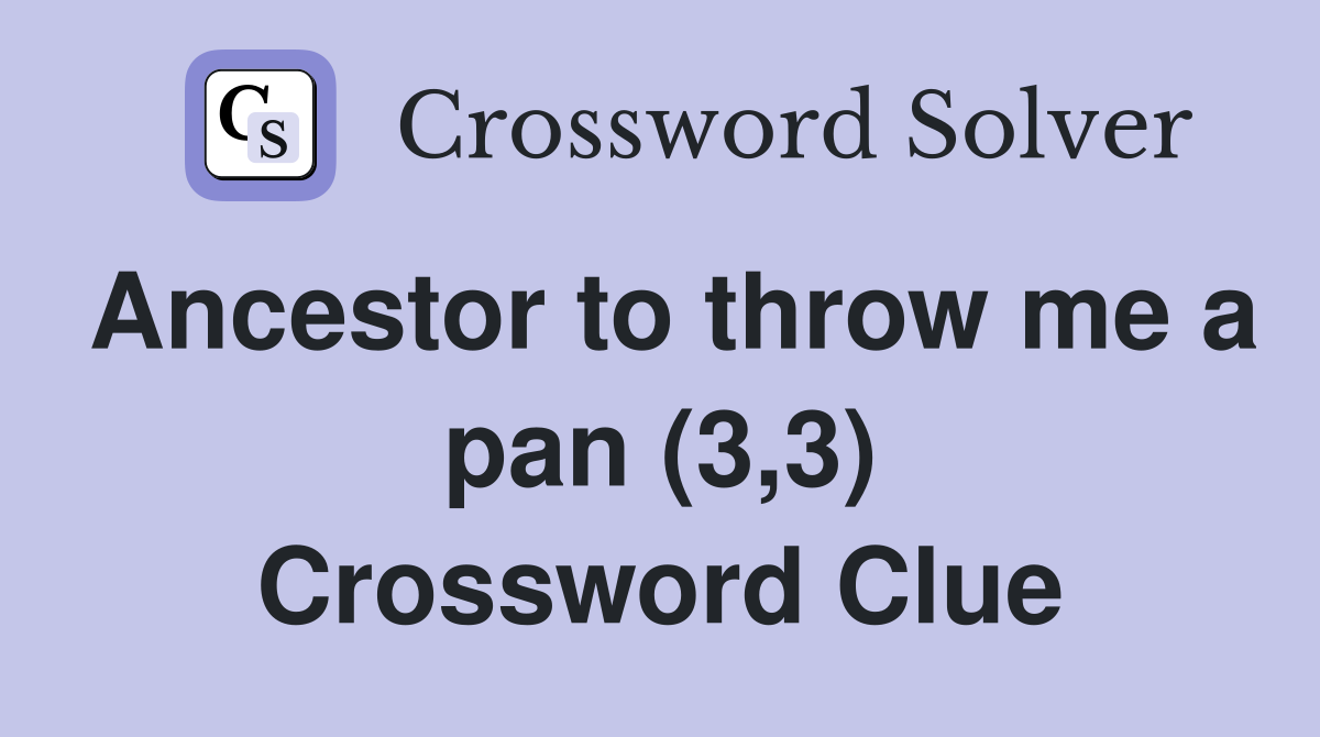 Ancestor to throw me a pan (3,3) Crossword Clue