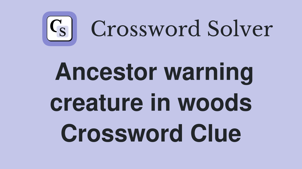 Ancestor warning creature in woods Crossword Clue