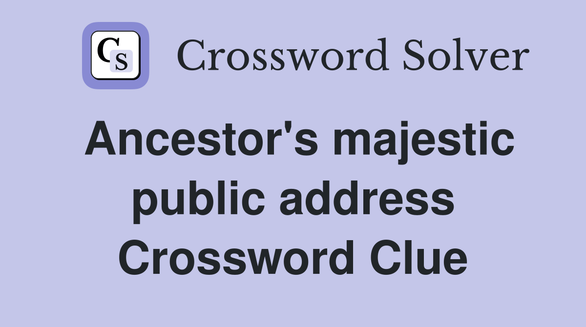 Ancestor's majestic public address Crossword Clue