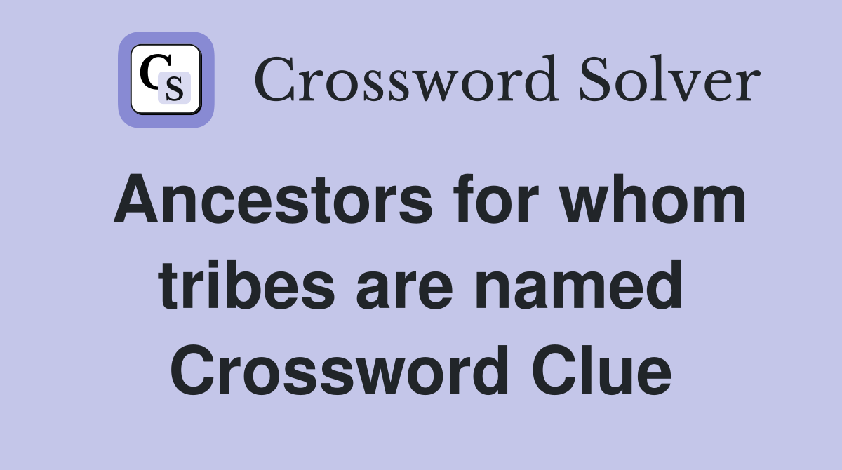 Ancestors for whom tribes are named Crossword Clue