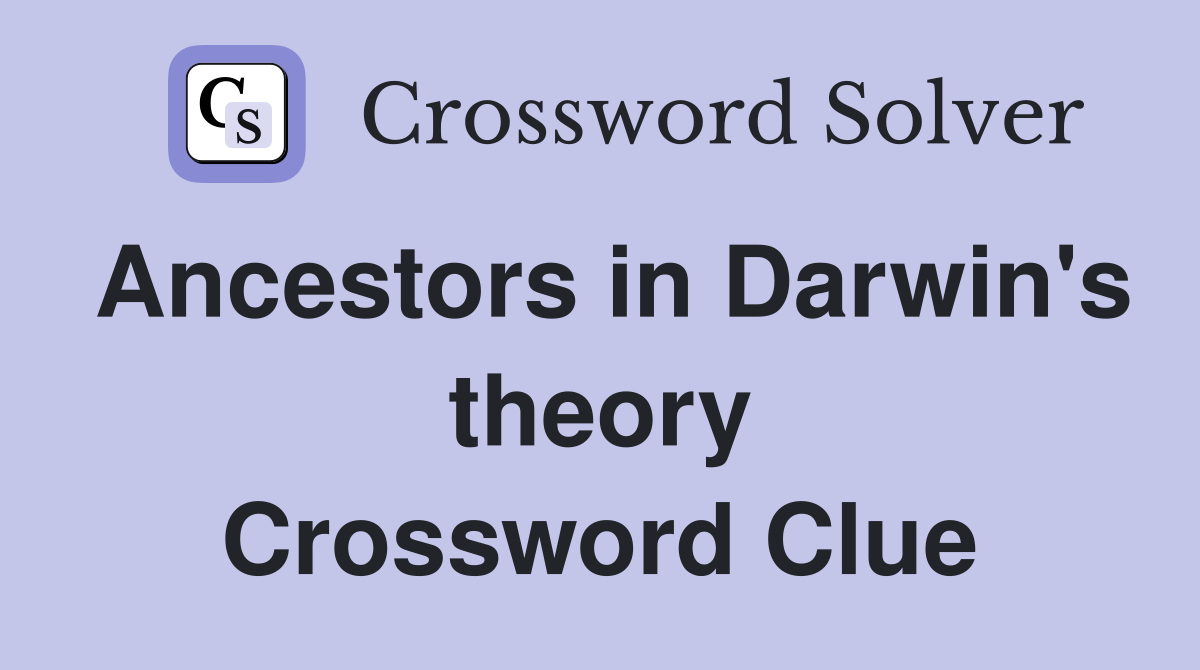 Ancestors in Darwin's theory Crossword Clue