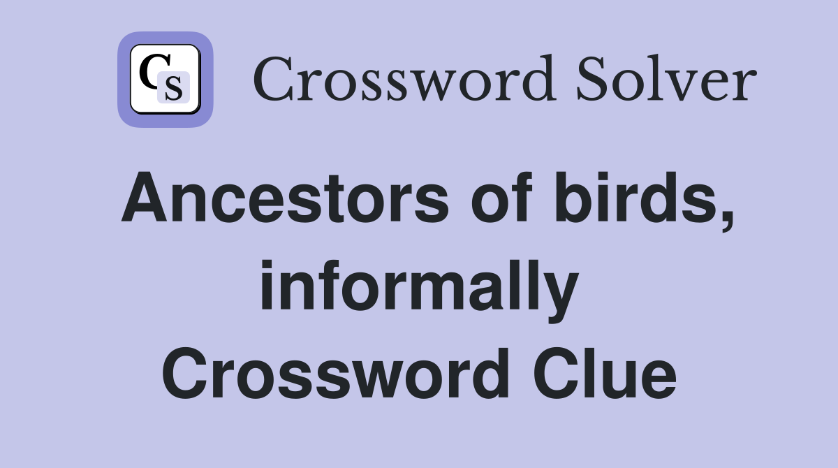 Ancestors of birds, informally Crossword Clue