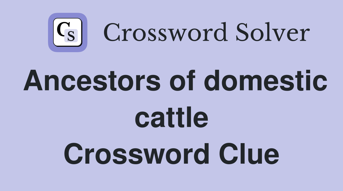 Ancestors of domestic cattle Crossword Clue