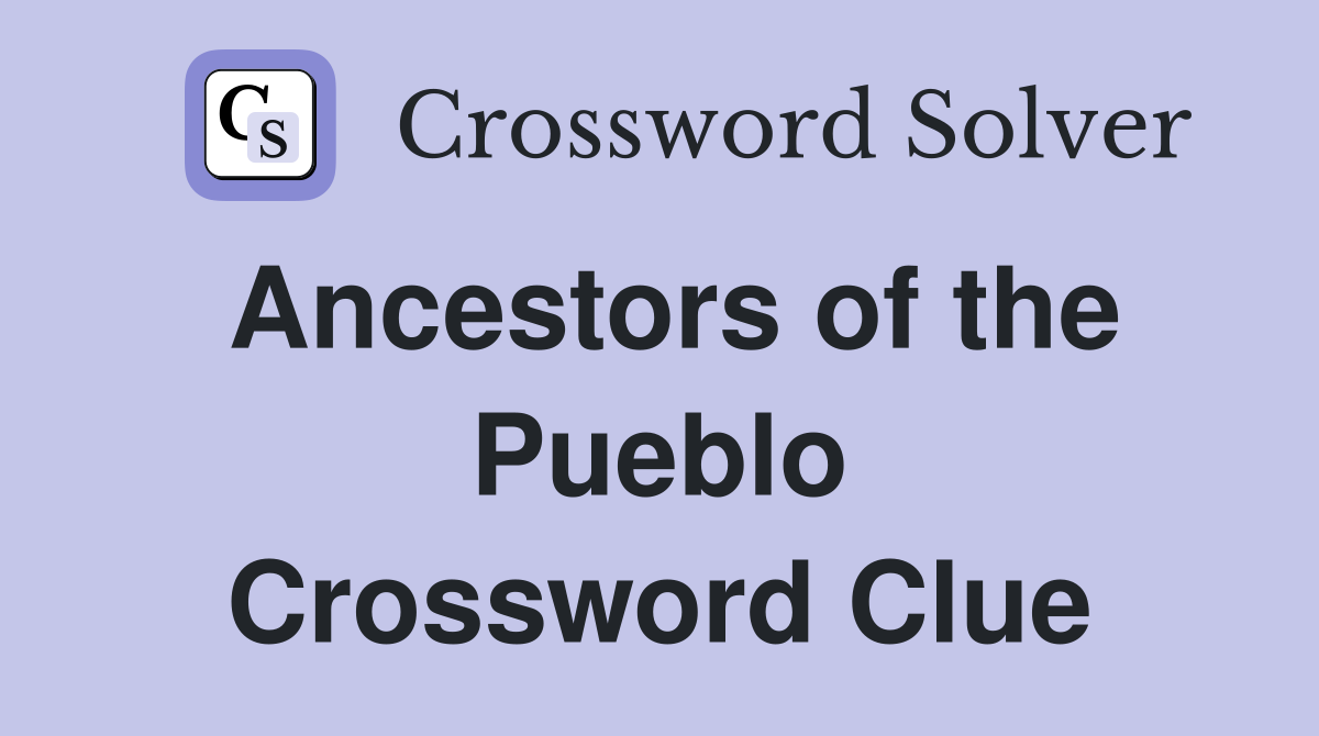 Ancestors of the Pueblo Crossword Clue
