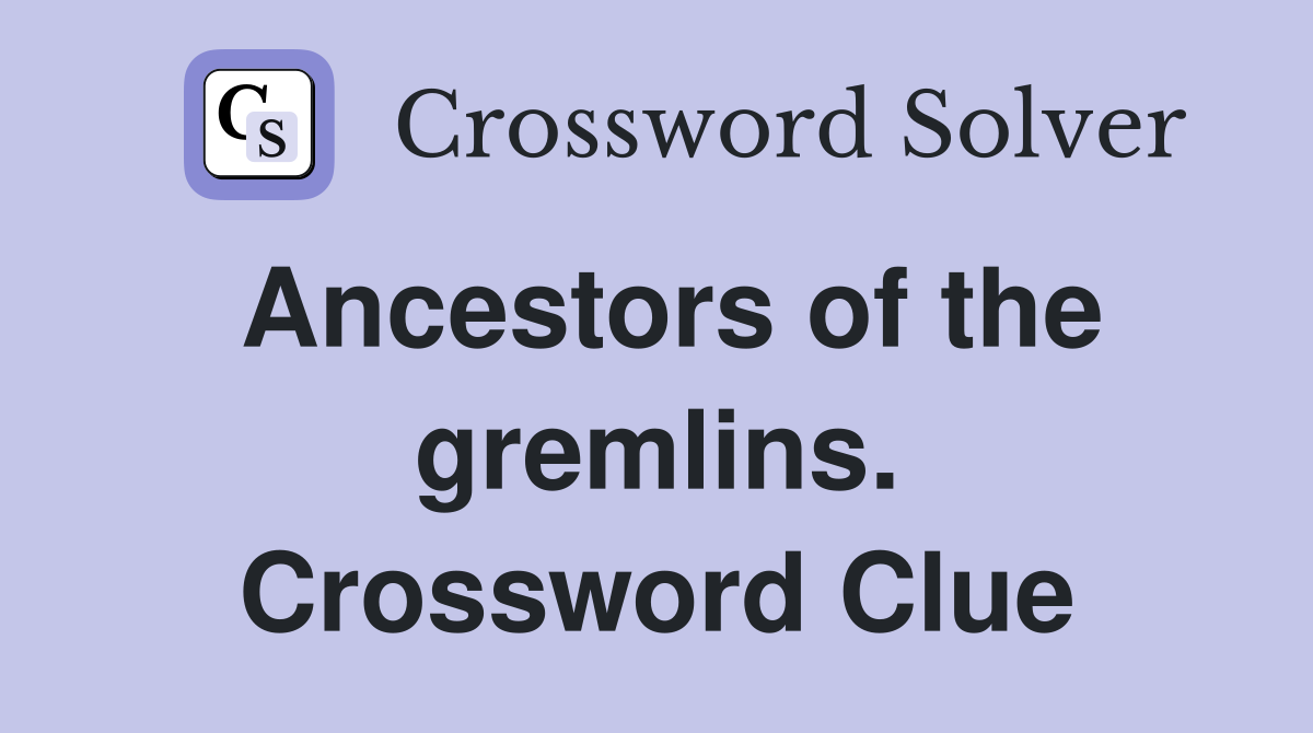 Ancestors of the gremlins. Crossword Clue