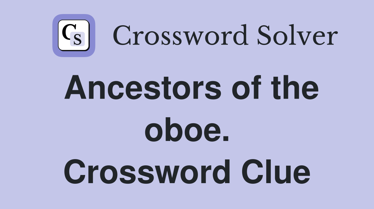 Ancestors of the oboe. Crossword Clue