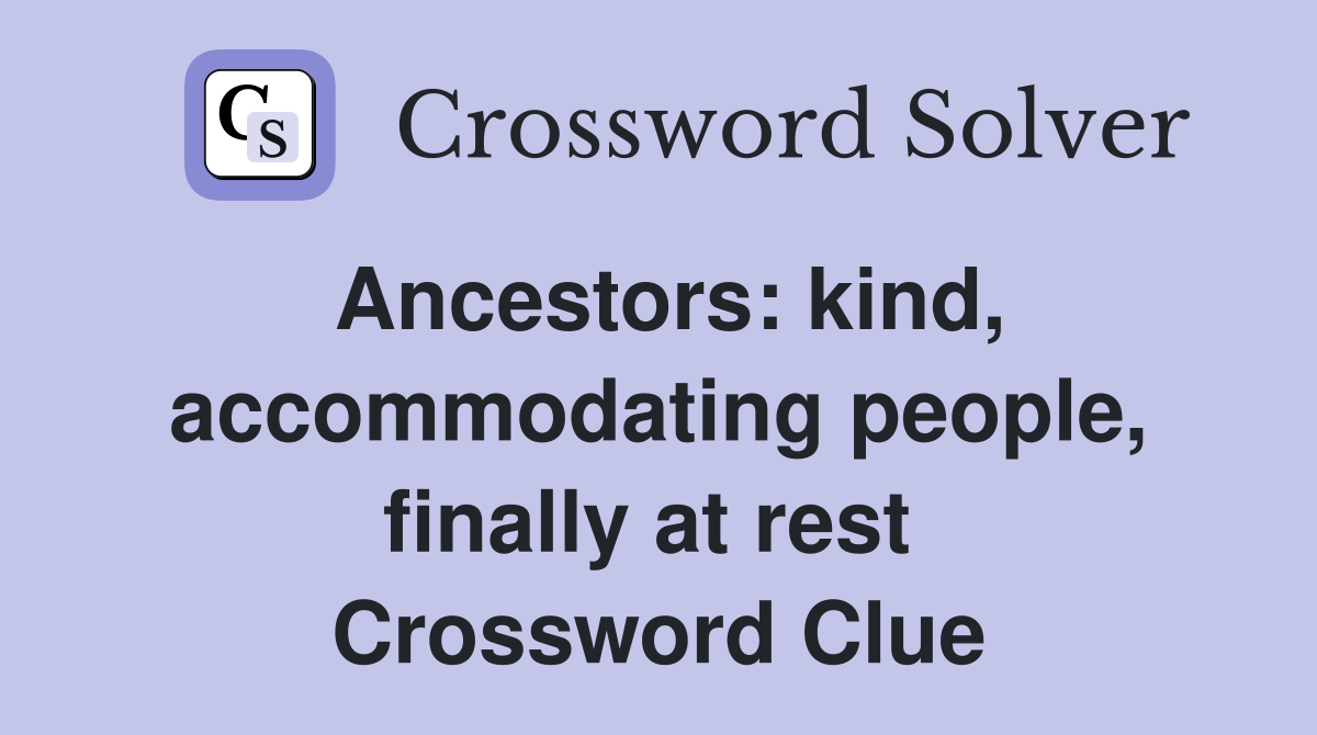 Ancestors: kind, accommodating people, finally at rest  Crossword Clue