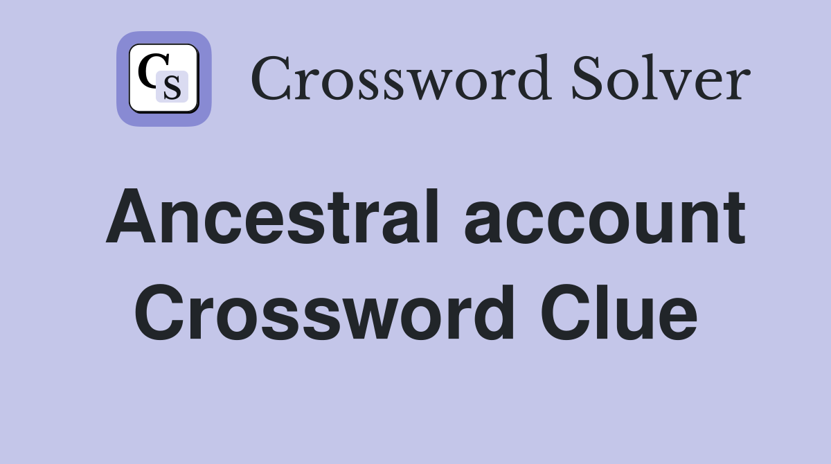 Ancestral account Crossword Clue