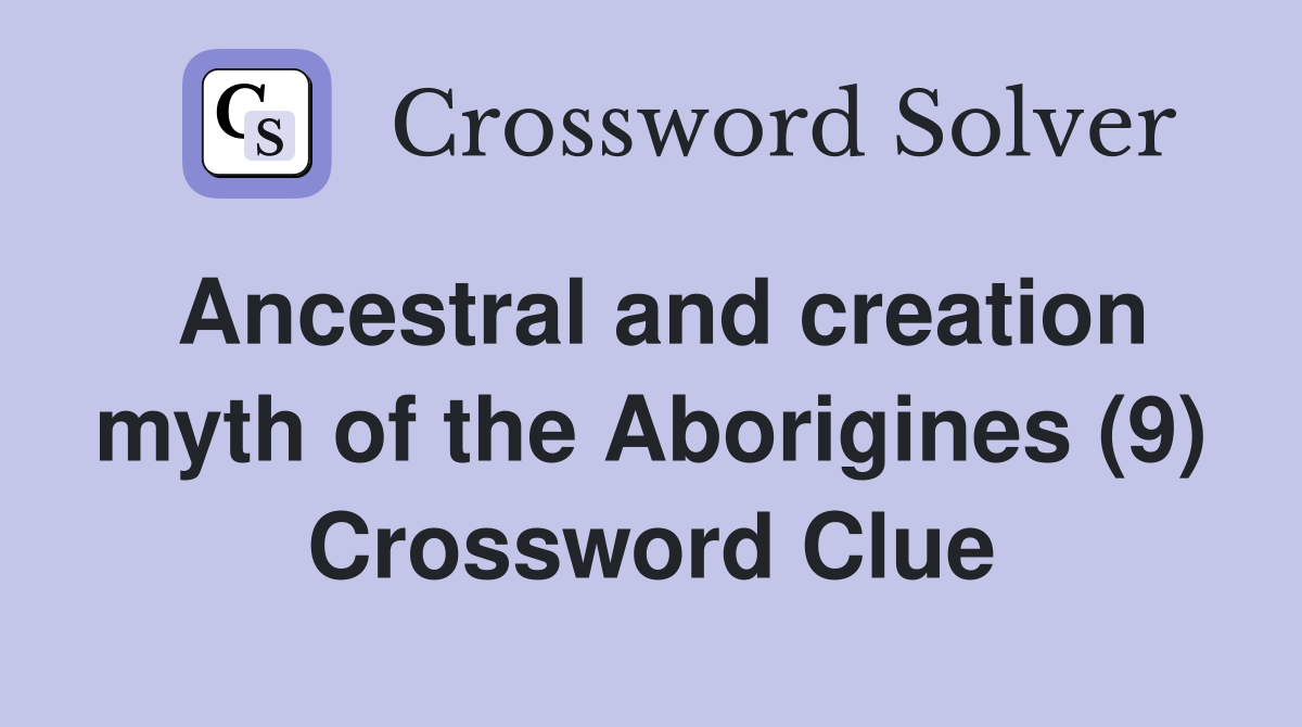 Ancestral and creation myth of the Aborigines (9) Crossword Clue