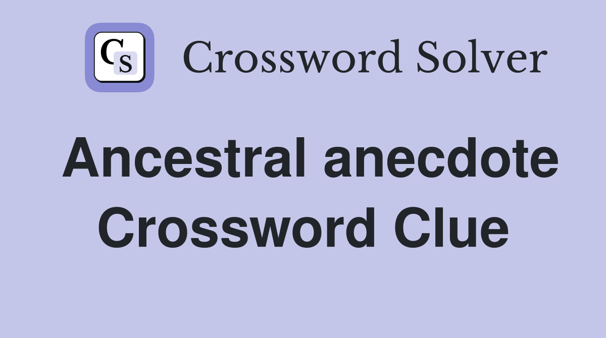 Ancestral anecdote Crossword Clue