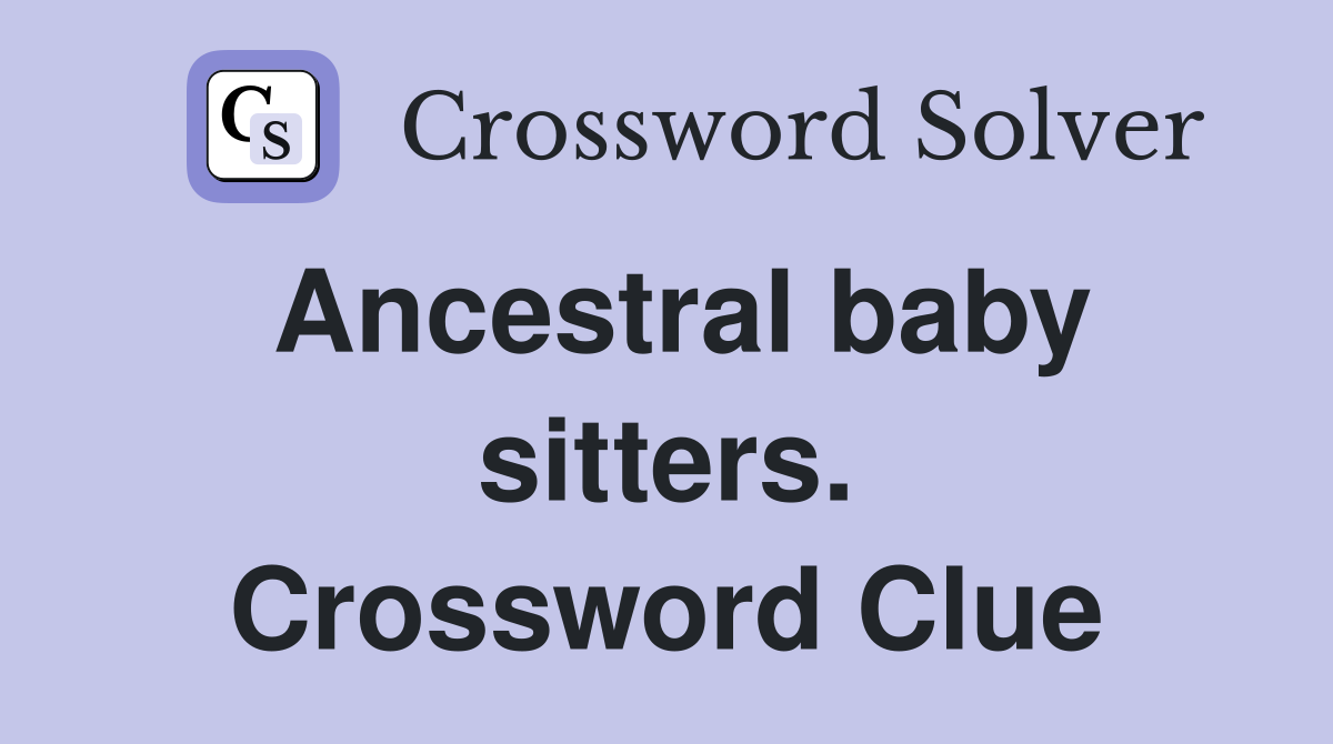 Ancestral baby sitters. Crossword Clue