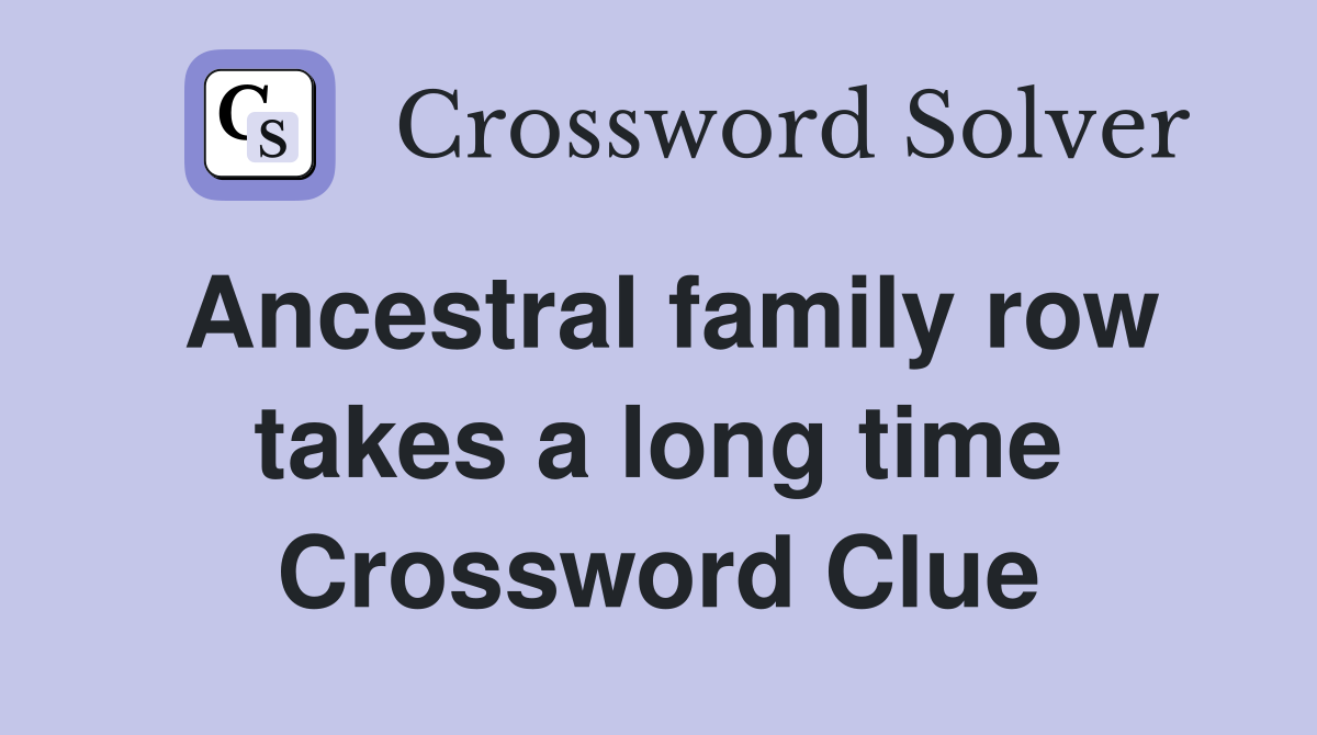 Ancestral family row takes a long time Crossword Clue