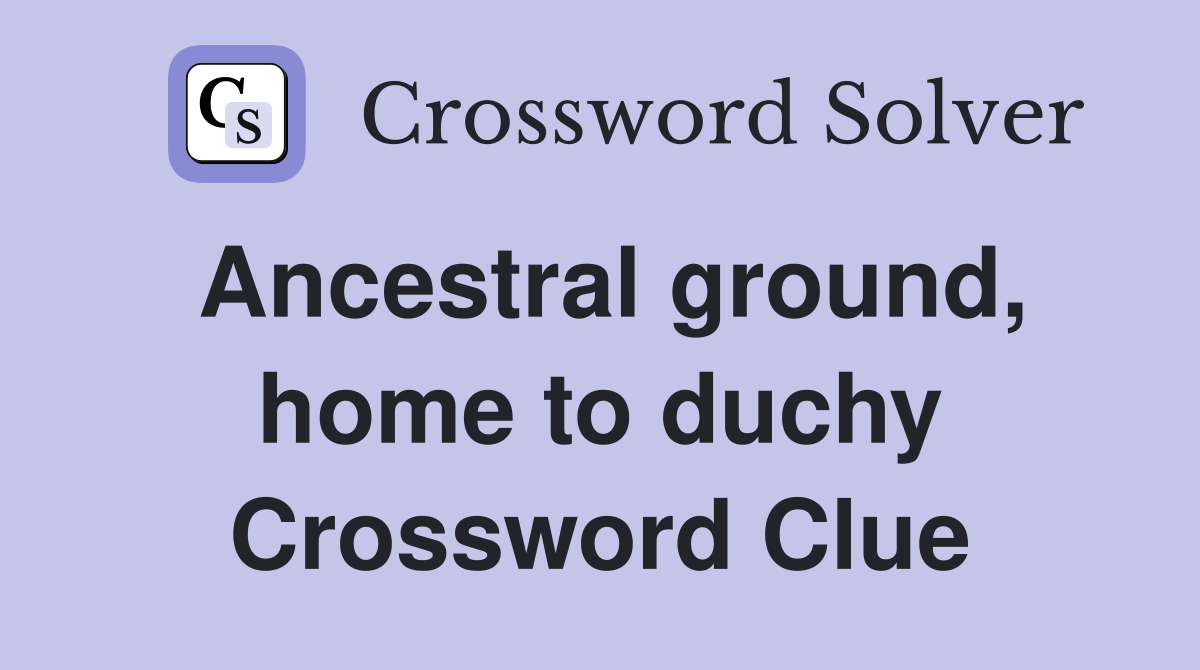 Ancestral ground, home to duchy Crossword Clue