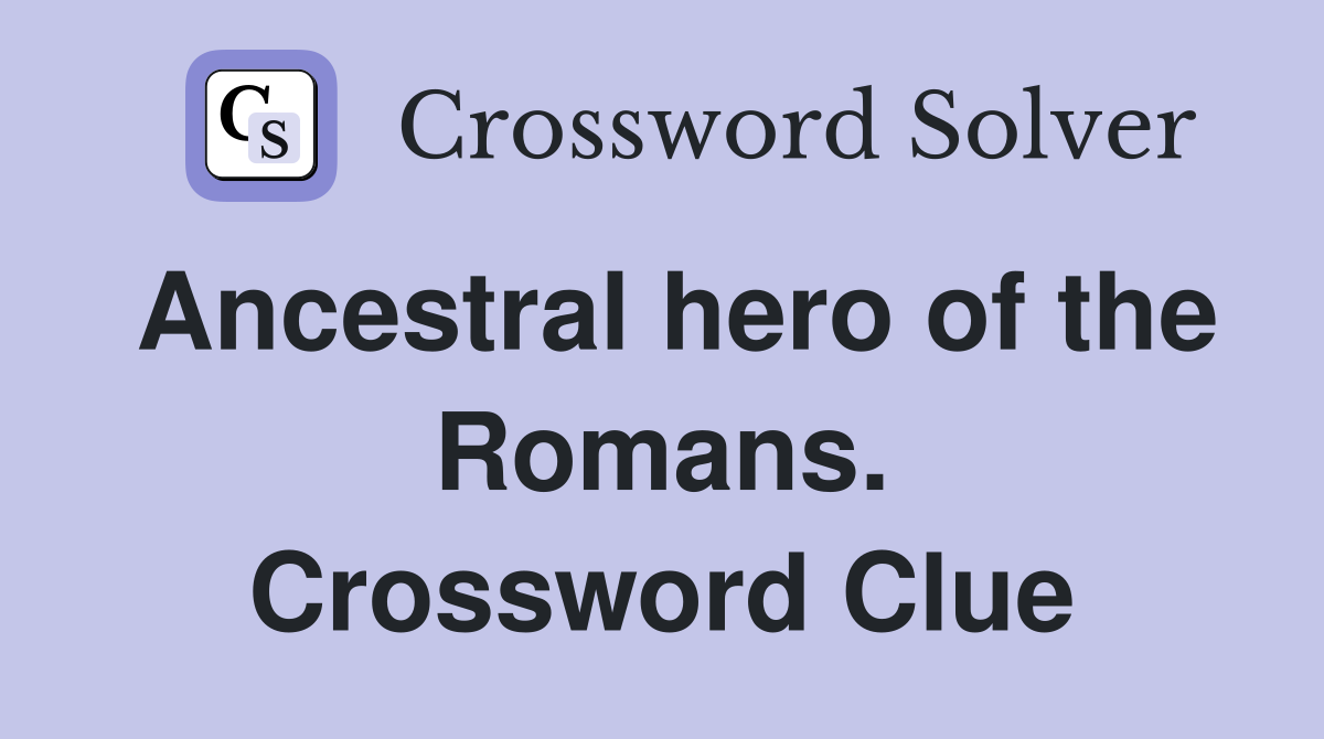 Ancestral hero of the Romans. Crossword Clue