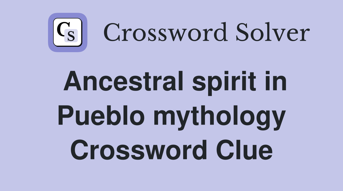 Ancestral spirit in Pueblo mythology Crossword Clue