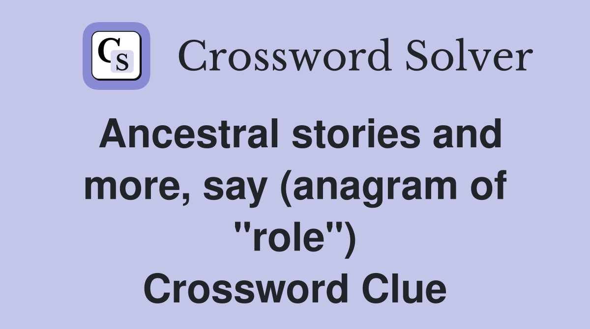 Ancestral stories and more, say (anagram of "role") Crossword Clue